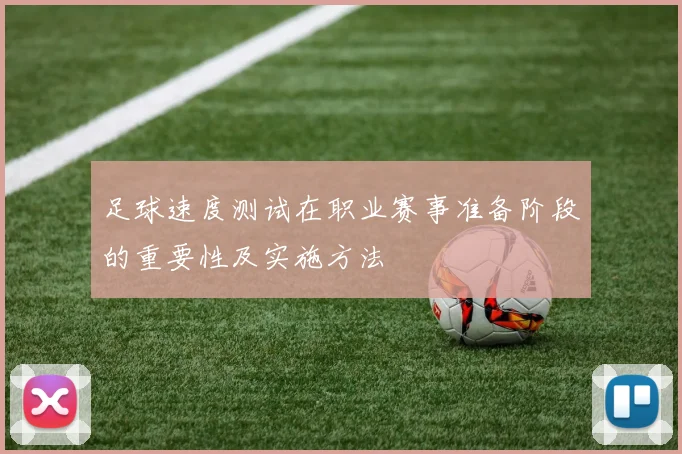 足球速度测试在职业赛事准备阶段的重要性及实施方法