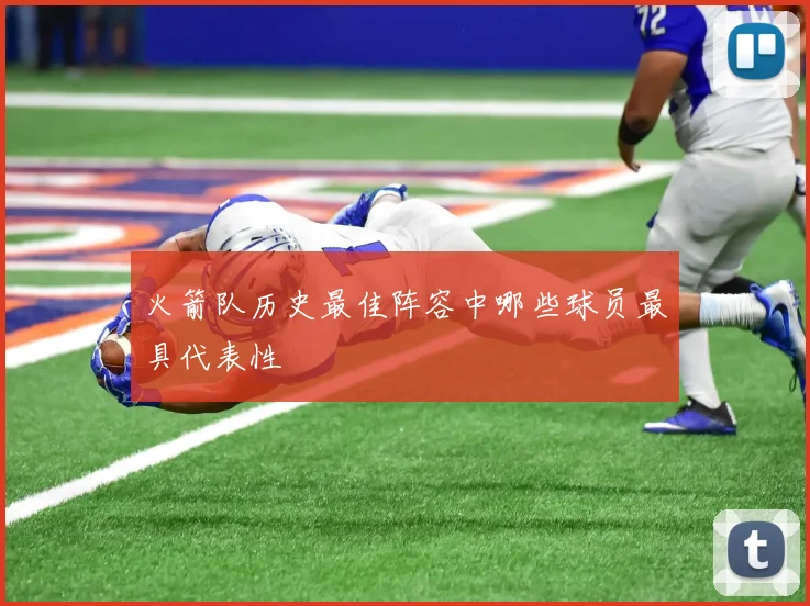 火箭队历史最佳阵容中哪些球员最具代表性