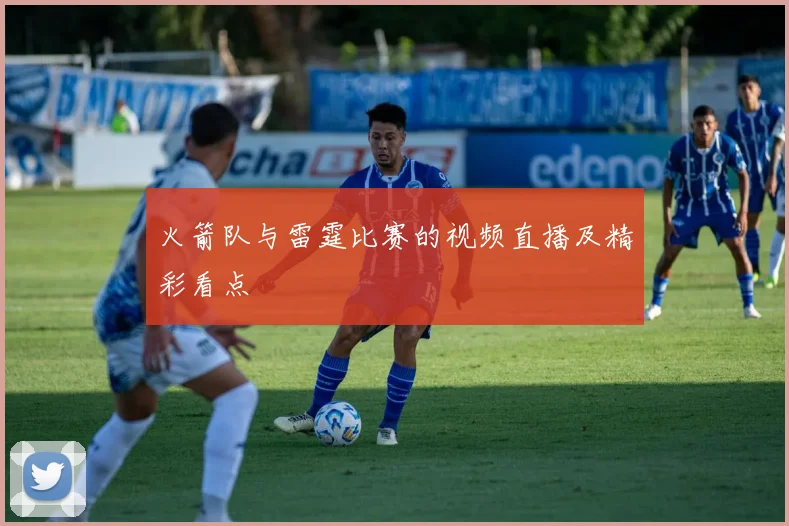 火箭队与雷霆比赛的视频直播及精彩看点