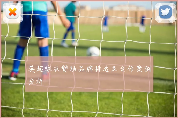 英超球衣赞助品牌排名及合作案例分析