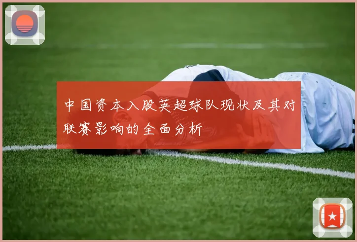中国资本入股英超球队现状及其对联赛影响的全面分析