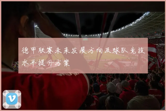 德甲联赛未来发展方向及球队竞技水平提升方案